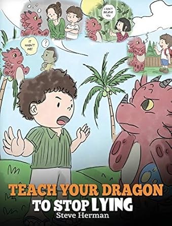 Teach Your Dragon to Stop Lying: A Dragon Book To Teach Kids NOT to Lie. A Cute Children Story To Teach Children About Telling The Truth and Honesty. (My Dragon Books)