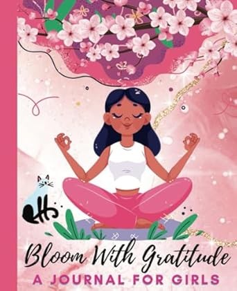 Bloom With Gratitude:: A Journal for Girls to Cultivate Mindfulness and Empowerment